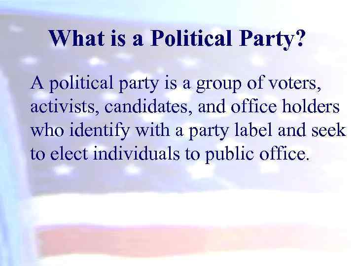 What is a Political Party? A political party is a group of voters, activists,
