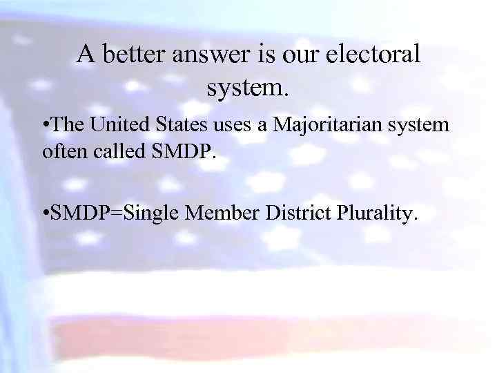 A better answer is our electoral system. • The United States uses a Majoritarian