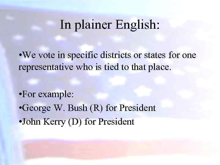 In plainer English: • We vote in specific districts or states for one representative