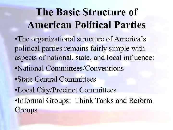 The Basic Structure of American Political Parties • The organizational structure of America’s political