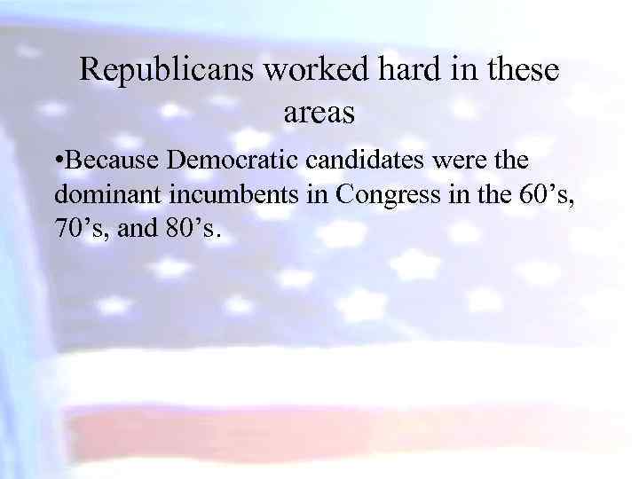 Republicans worked hard in these areas • Because Democratic candidates were the dominant incumbents