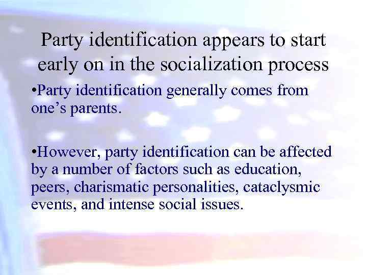 Party identification appears to start early on in the socialization process • Party identification