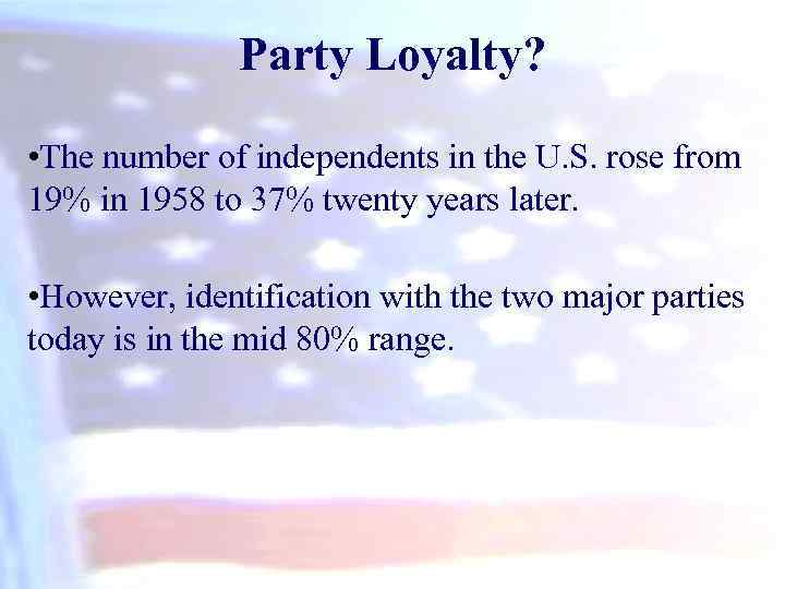 Party Loyalty? • The number of independents in the U. S. rose from 19%