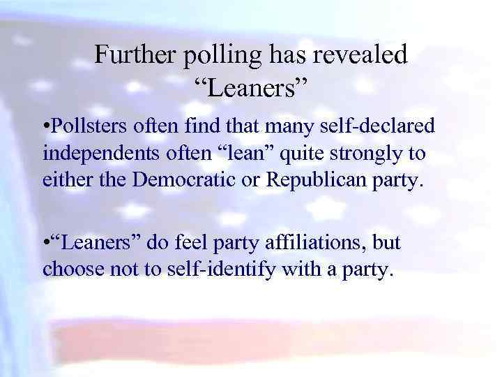 Further polling has revealed “Leaners” • Pollsters often find that many self-declared independents often