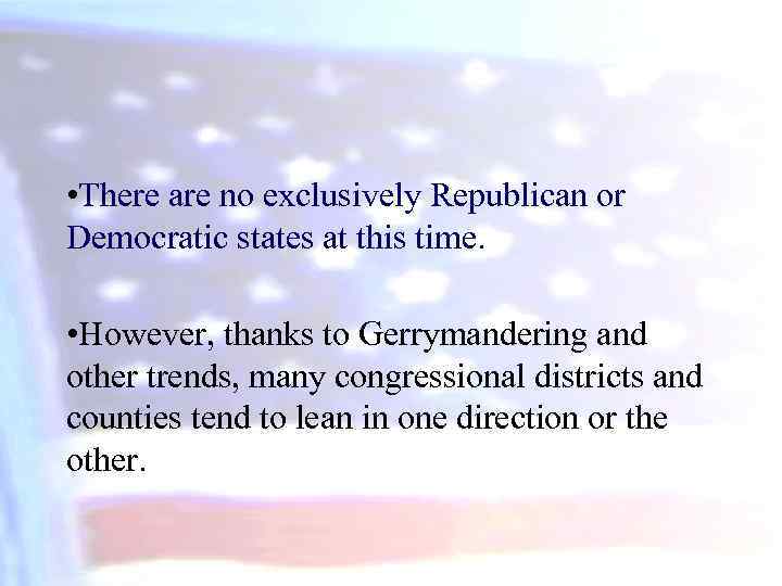  • There are no exclusively Republican or Democratic states at this time. •