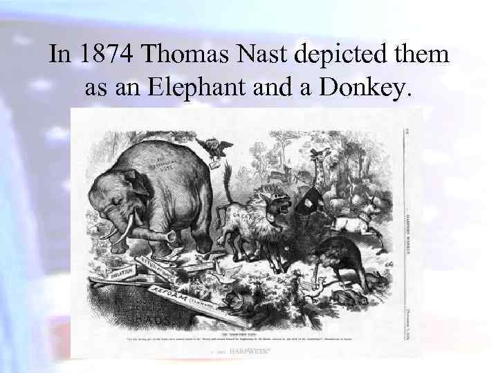 In 1874 Thomas Nast depicted them as an Elephant and a Donkey. 