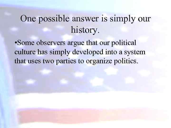 One possible answer is simply our history. • Some observers argue that our political