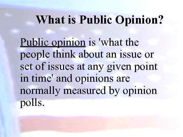 What is Public Opinion? Public opinion is 'what the people think about an issue