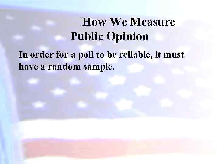 How We Measure Public Opinion In order for a poll to be reliable, it