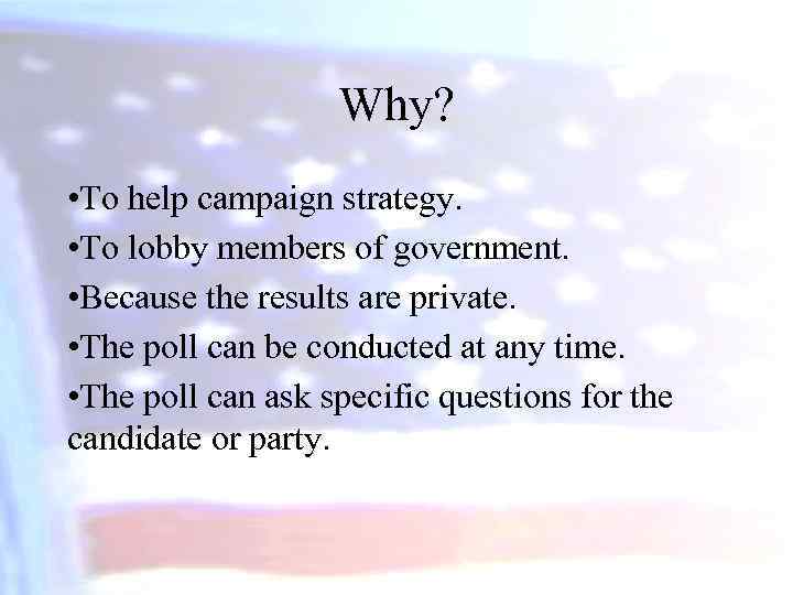 Why? • To help campaign strategy. • To lobby members of government. • Because