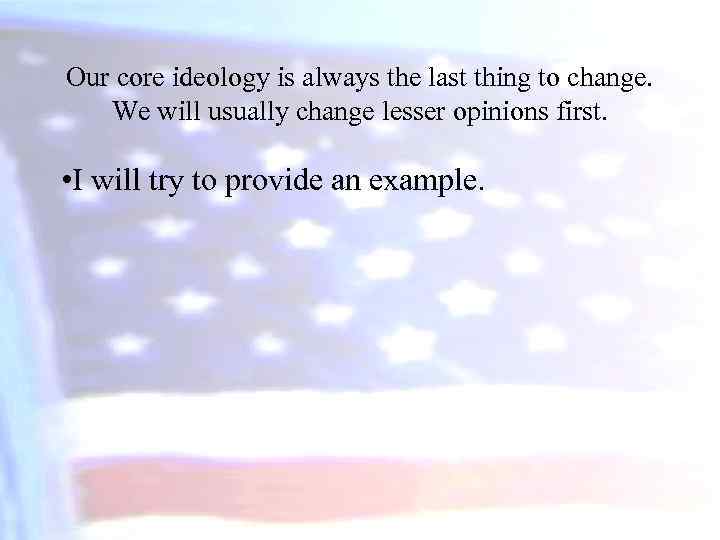 Our core ideology is always the last thing to change. We will usually change