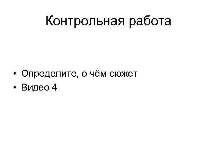 Контрольная работа • Определите, о чём сюжет • Видео 4 