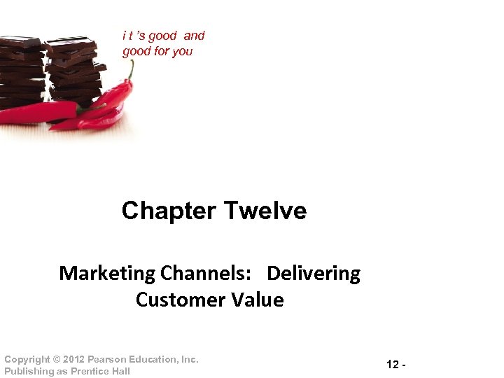 i t ’s good and good for you Chapter Twelve Marketing Channels: Delivering Customer