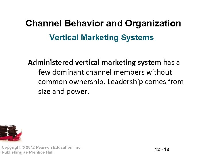 Channel Behavior and Organization Vertical Marketing Systems Administered vertical marketing system has a few