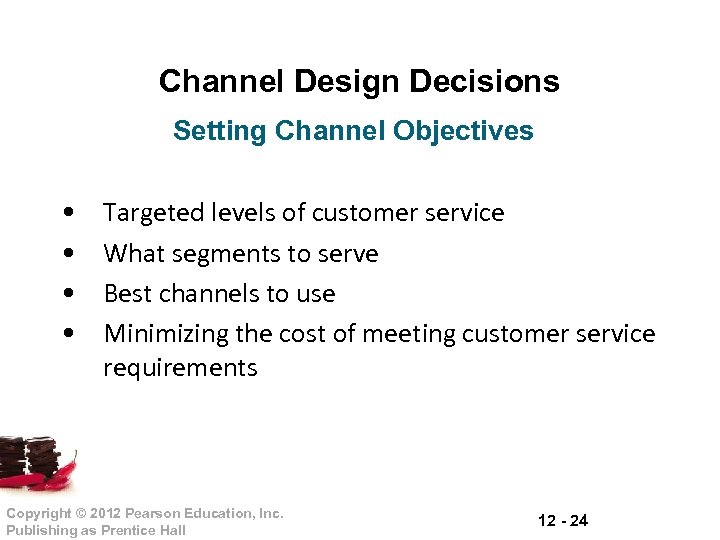 Channel Design Decisions Setting Channel Objectives • • Targeted levels of customer service What