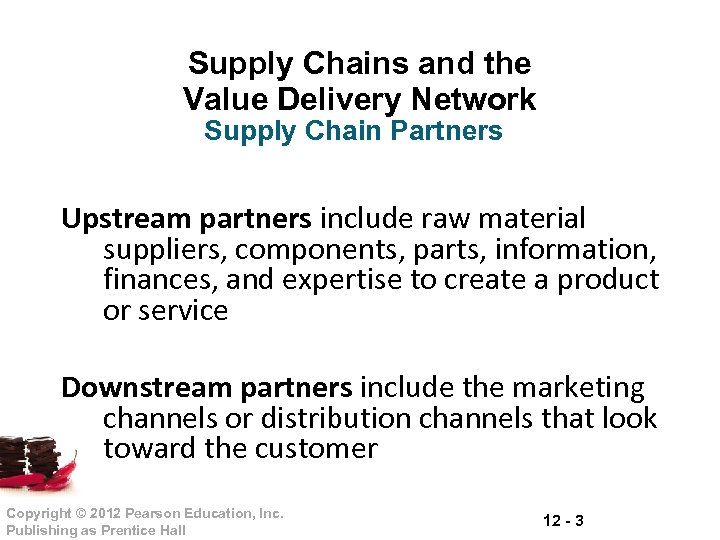 Supply Chains and the Value Delivery Network Supply Chain Partners Upstream partners include raw