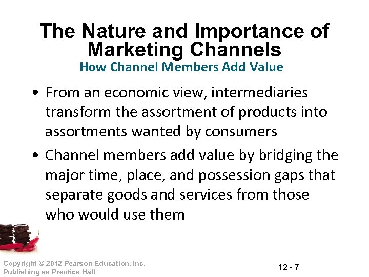 The Nature and Importance of Marketing Channels How Channel Members Add Value • From