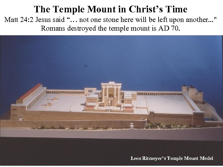 The Temple Mount in Christ’s Time Matt 24: 2 Jesus said “… not one