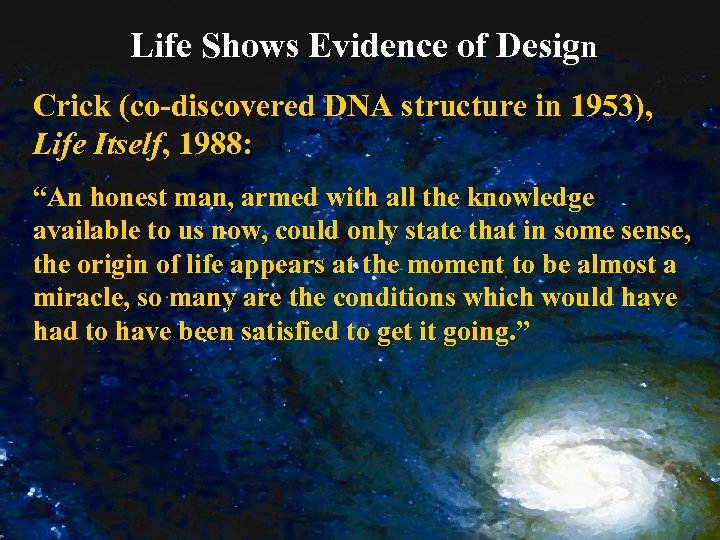 Life Shows Evidence of Design Crick (co-discovered DNA structure in 1953), Life Itself, 1988: