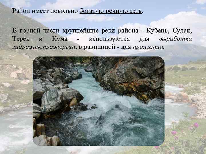 Район имеет довольно богатую речную сеть. В горной части крупнейшие реки района - Кубань,