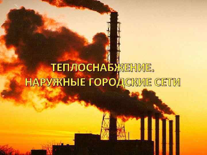 ТЕПЛОСНАБЖЕНИЕ. НАРУЖНЫЕ ГОРОДСКИЕ СЕТИ 