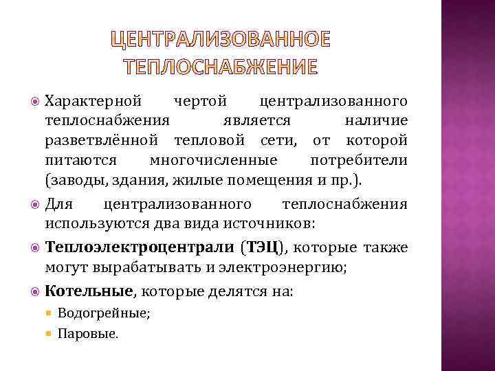 Характерной чертой централизованного теплоснабжения является наличие разветвлённой тепловой сети, от которой питаются многочисленные потребители