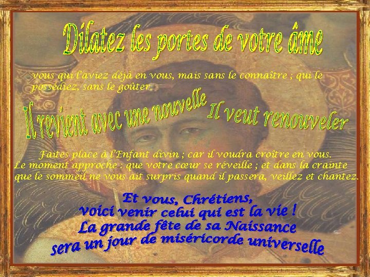 vous qui l’aviez déjà en vous, mais sans le connaître ; qui le possédiez,