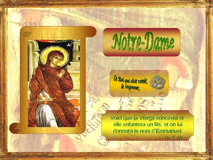 Voici que la Vierge concevra et elle enfantera un fils, et on lui donnera