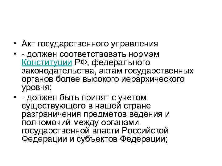  • Акт государственного управления • - должен соответствовать нормам Конституции РФ, федерального законодательства,