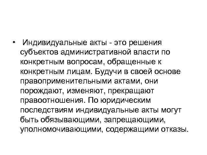  • Индивидуальные акты - это решения субъектов административной власти по конкретным вопросам, обращенные