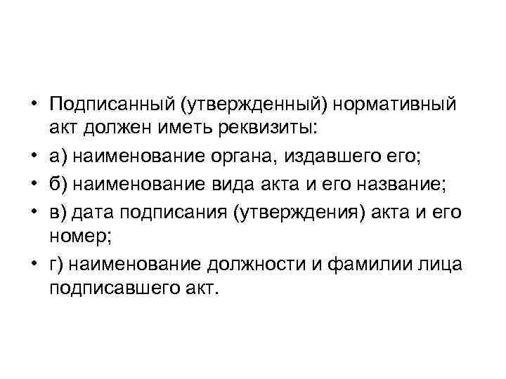  • Подписанный (утвержденный) нормативный акт должен иметь реквизиты: • а) наименование органа, издавшего