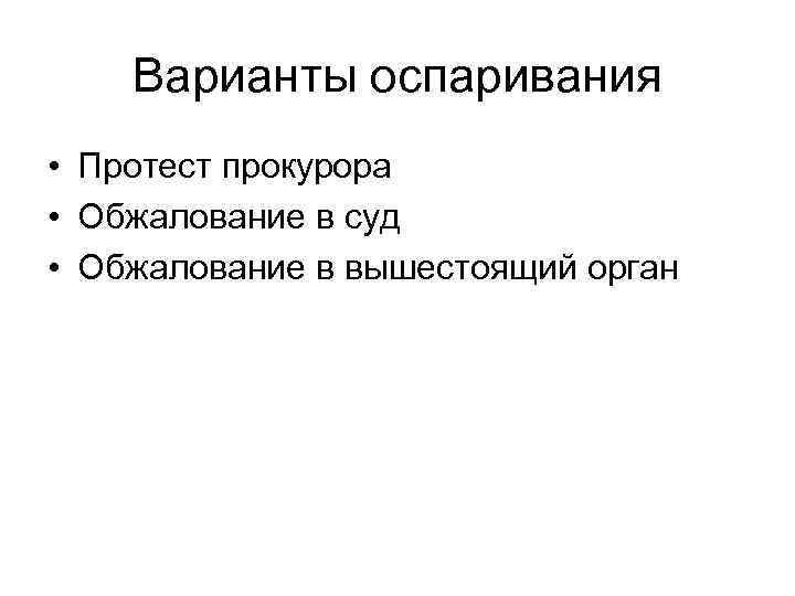 Варианты оспаривания • Протест прокурора • Обжалование в суд • Обжалование в вышестоящий орган