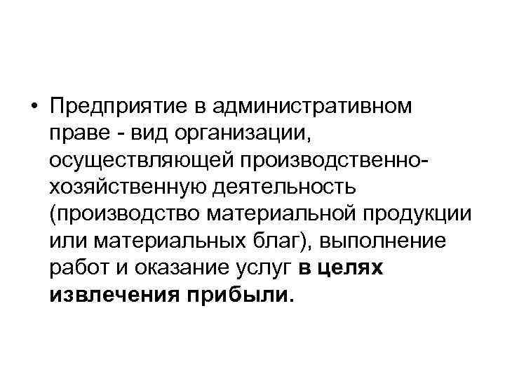  • Предприятие в административном праве - вид организации, осуществляющей производственнохозяйственную деятельность (производство материальной