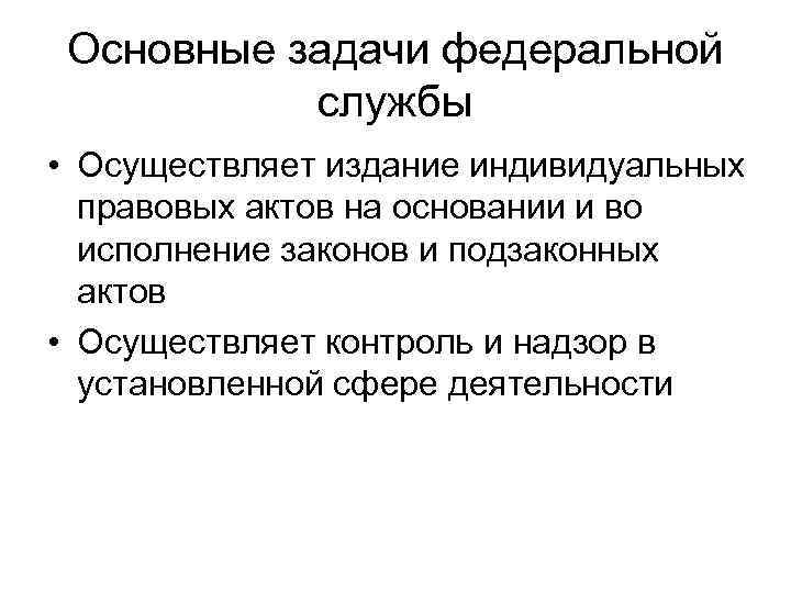 Основные задачи федеральной службы • Осуществляет издание индивидуальных правовых актов на основании и во