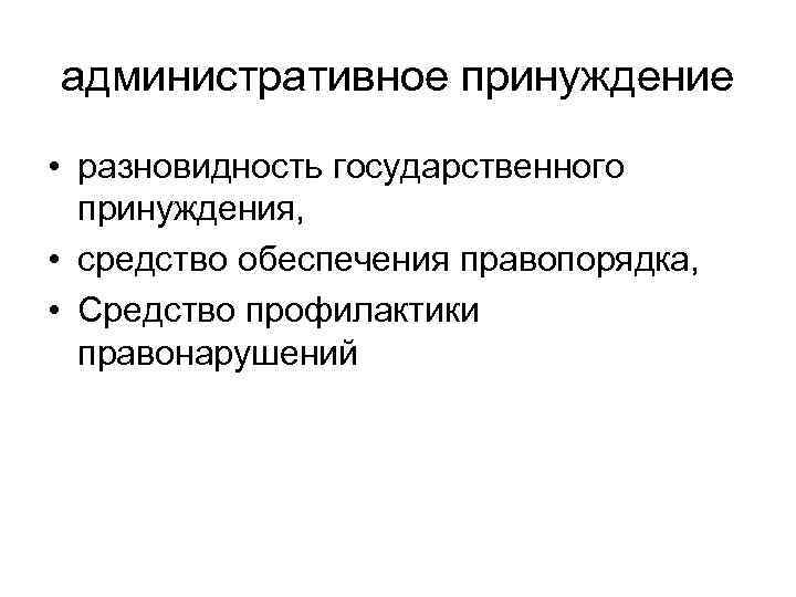 административное принуждение • разновидность государственного принуждения, • средство обеспечения правопорядка, • Средство профилактики правонарушений