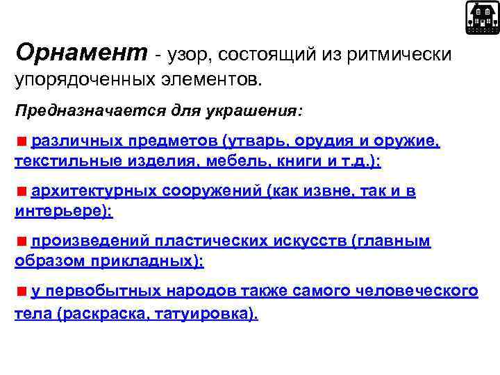 Орнамент - узор, состоящий из ритмически упорядоченных элементов. Предназначается для украшения: различных предметов (утварь,