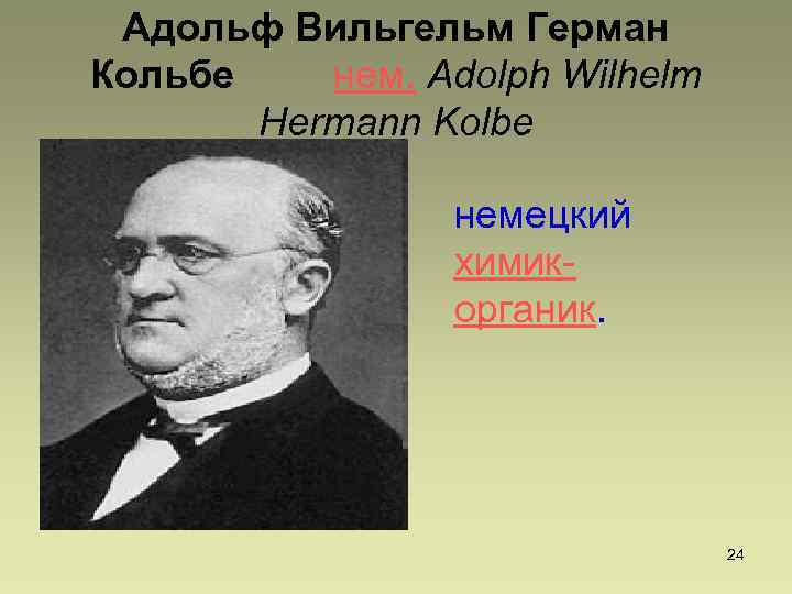 Адольф Вильгельм Герман Кольбе нем. Adolph Wilhelm Hermann Kolbe немецкий химикорганик. 24 