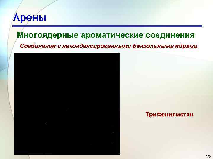 Арены Многоядерные ароматические соединения Соединения с неконденсированными бензольными ядрами Трифенилметан 119 