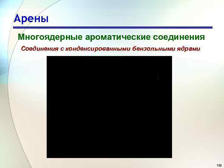 Арены Многоядерные ароматические соединения Соединения с конденсированными бензольными ядрами 122 