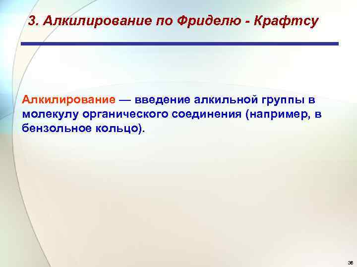 3. Алкилирование по Фриделю - Крафтсу Алкилирование — введение алкильной группы в молекулу органического