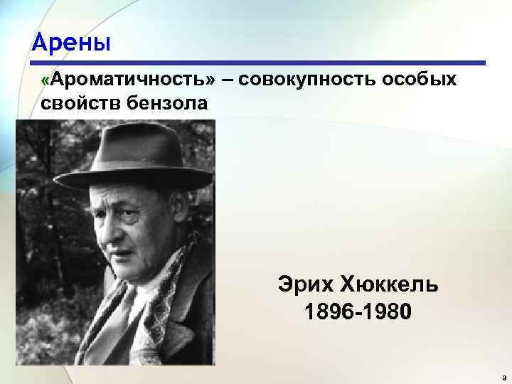 Арены «Ароматичность» – совокупность особых свойств бензола Эрих Хюккель 1896 -1980 9 