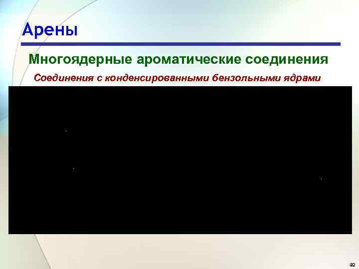 Арены Многоядерные ароматические соединения Соединения с конденсированными бензольными ядрами 92 