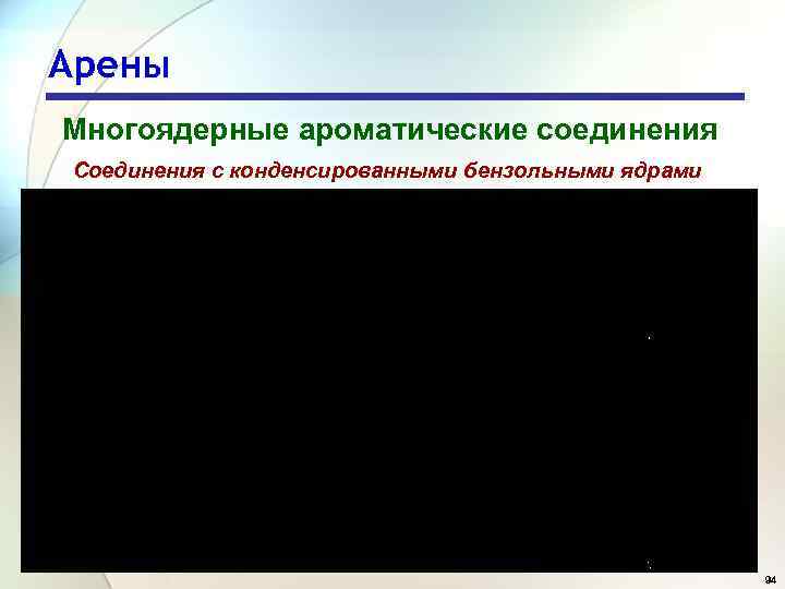 Арены Многоядерные ароматические соединения Соединения с конденсированными бензольными ядрами 94 