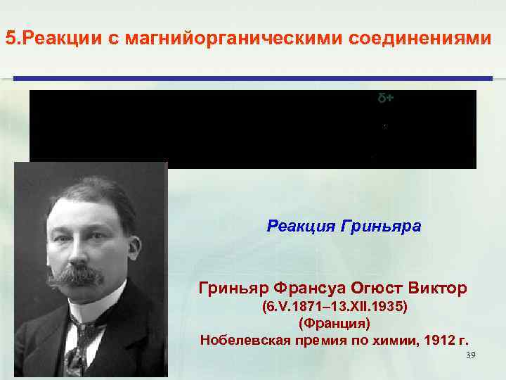 5. Реакции с магнийорганическими соединениями δ+ Реакция Гриньяра Гриньяр Франсуа Огюст Виктор (6. V.