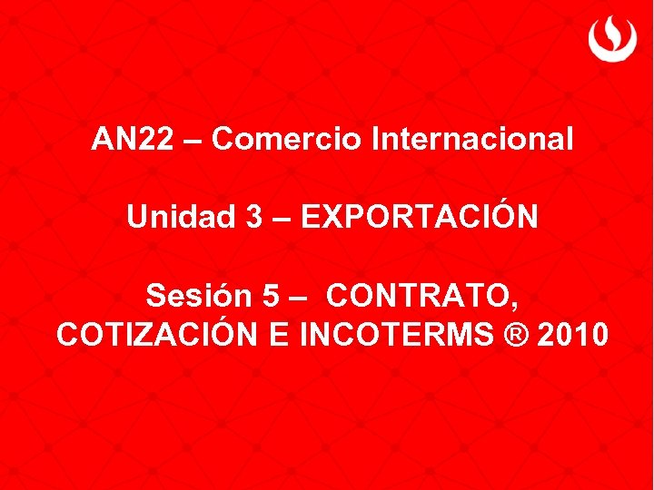 AN 22 – Comercio Internacional Unidad 3 – EXPORTACIÓN Sesión 5 – CONTRATO, COTIZACIÓN