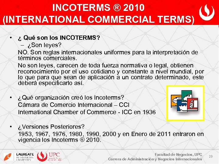 INCOTERMS ® 2010 (INTERNATIONAL COMMERCIAL TERMS) • ¿ Qué son los INCOTERMS? – ¿Son