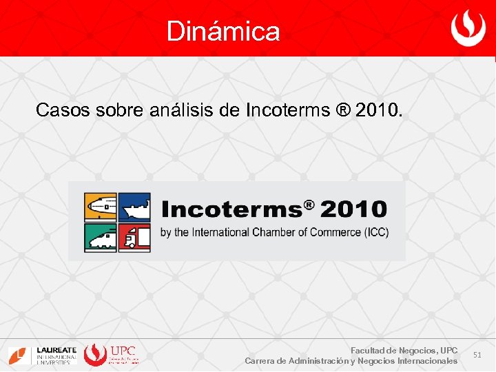 Dinámica Casos sobre análisis de Incoterms ® 2010. Facultad de Negocios, UPC Carrera de