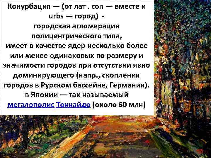 Конурбация — (от лат. con — вместе и urbs — город) городская агломерация полицентрического