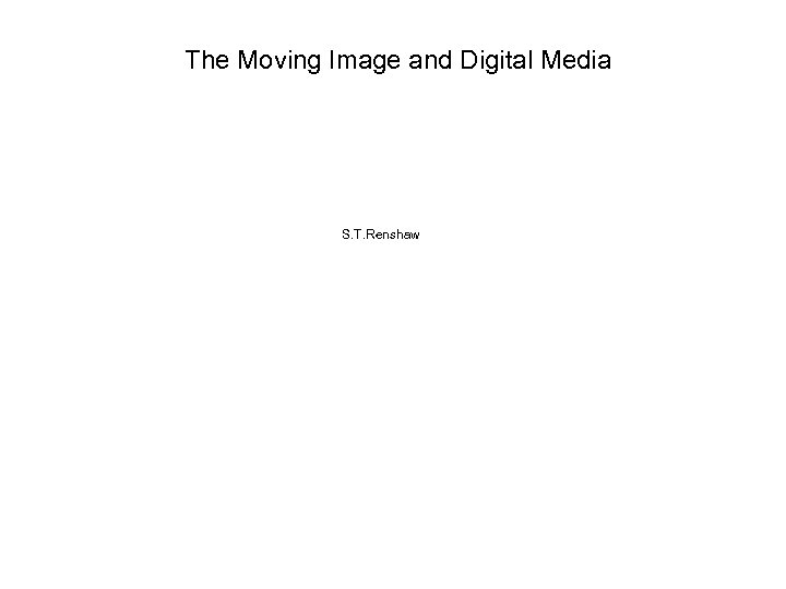 The Moving Image and Digital Media S. T. Renshaw 