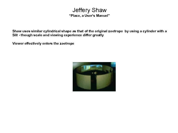 Jeffery Shaw “Place, a User’s Manuel” Shaw uses similar cylindrical shape as that of